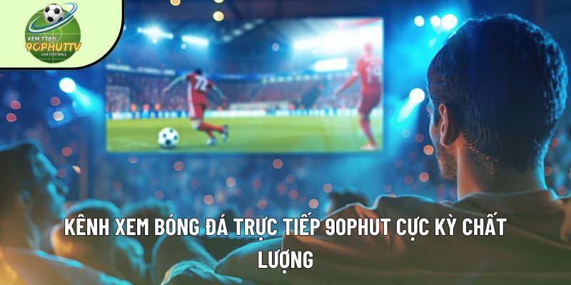 90phut TV - Xem trực tiếp bóng đá hôm nay 247 HD số #1 VN 1 90phut trang web